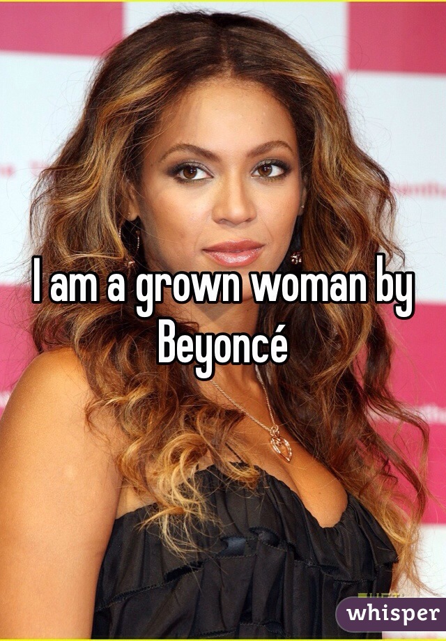 I am a grown woman by Beyoncé 