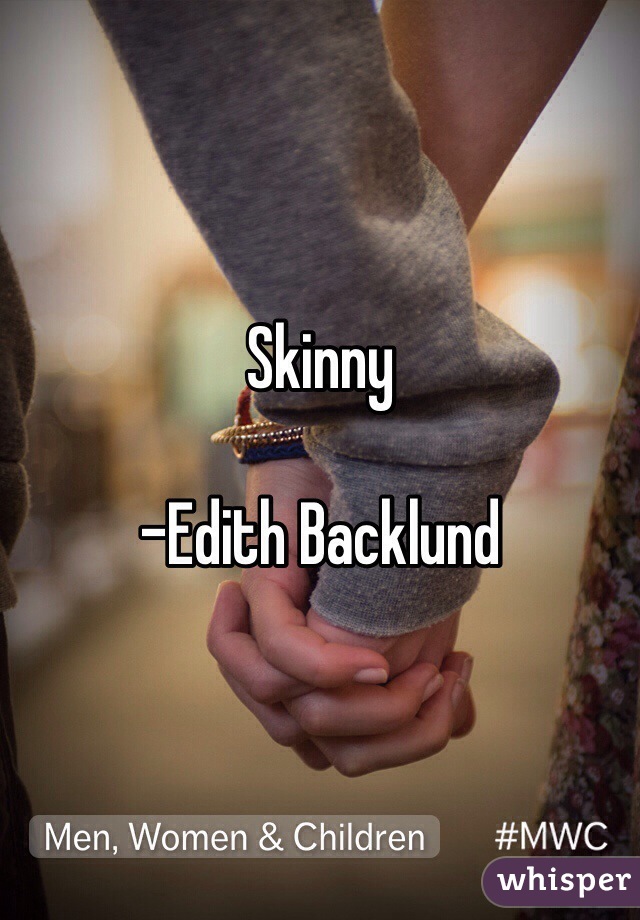 Skinny

-Edith Backlund 