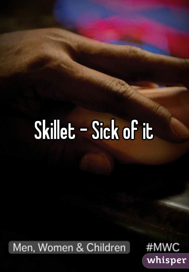 Skillet - Sick of it