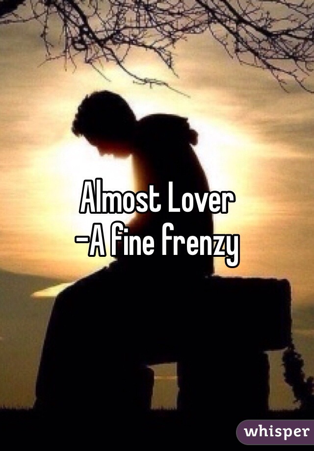 Almost Lover 
-A fine frenzy