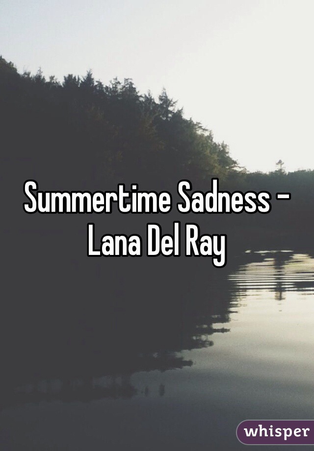 Summertime Sadness - Lana Del Ray 