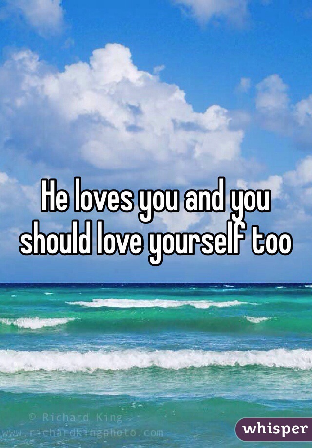 He loves you and you should love yourself too