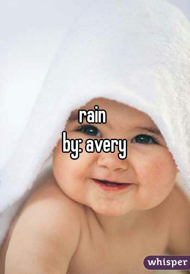 rain 
by: avery