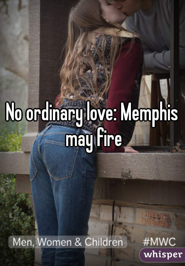 No ordinary love: Memphis may fire