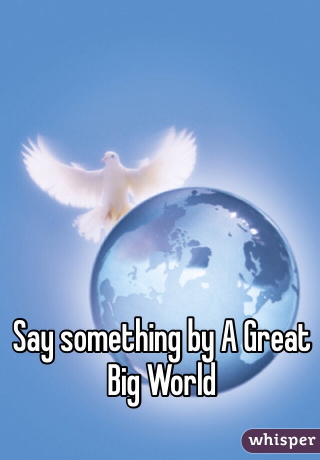 Say something by A Great Big World