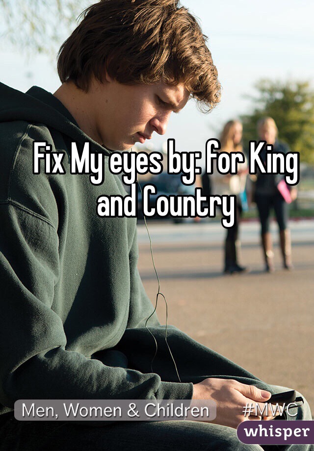 Fix My eyes by: for King and Country