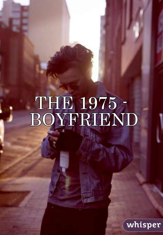 THE 1975 - BOYFRIEND