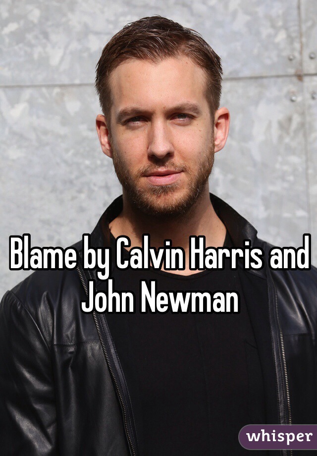 Blame by Calvin Harris and John Newman 