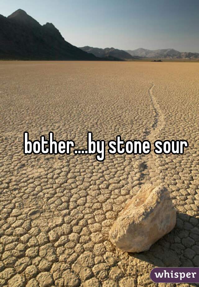 bother....by stone sour