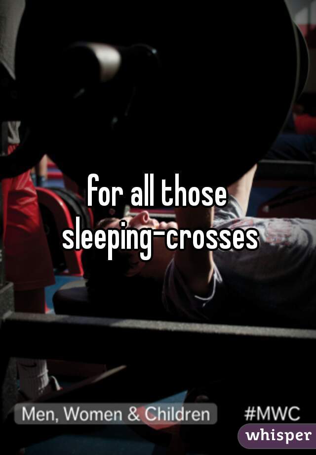 for all those sleeping-crosses