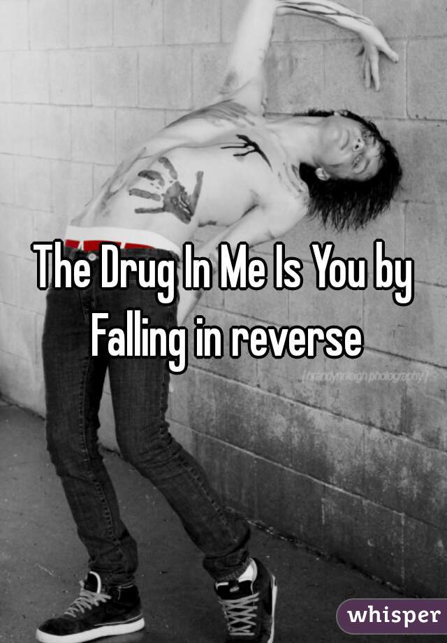 The Drug In Me Is You by Falling in reverse