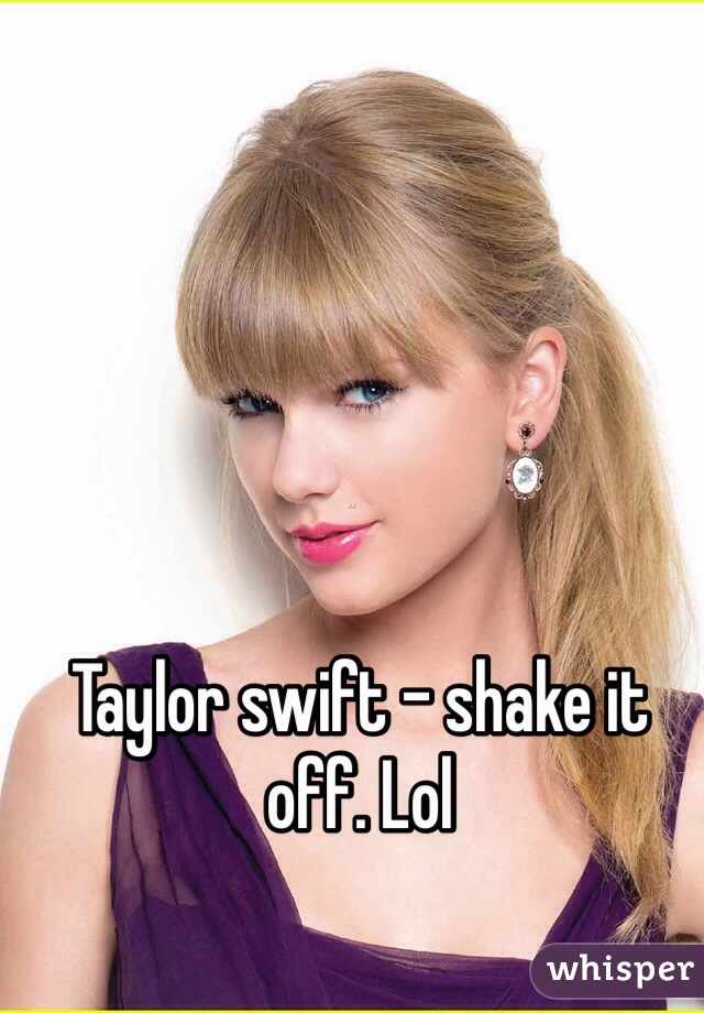 Taylor swift - shake it off. Lol
