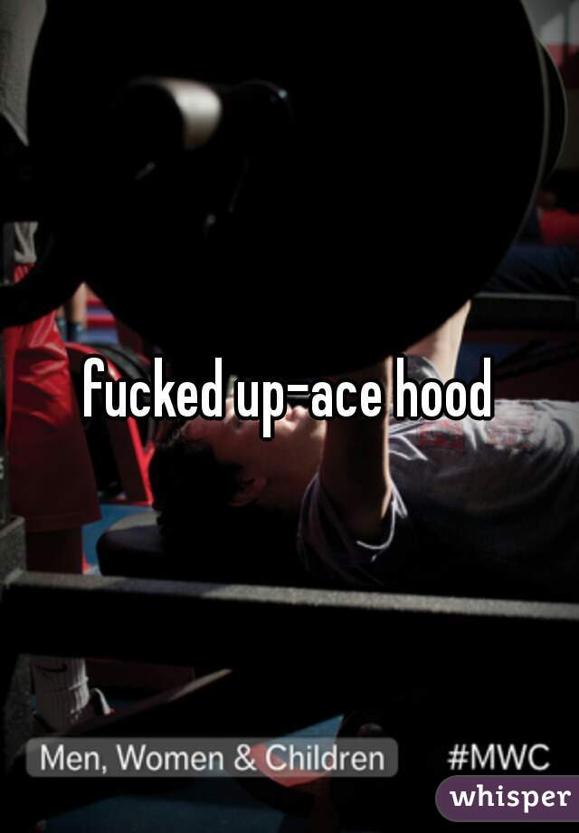 fucked up-ace hood