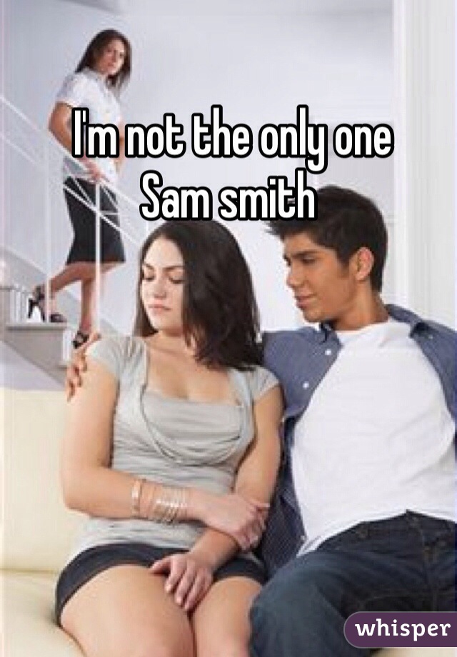  I'm not the only one 
Sam smith 