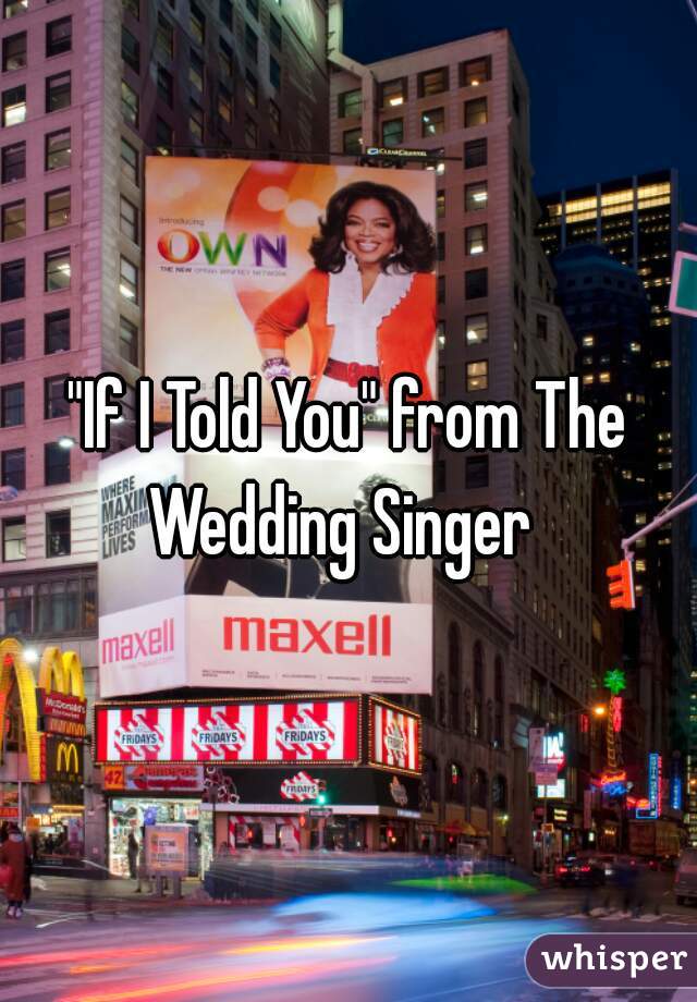 "If I Told You" from The Wedding Singer  