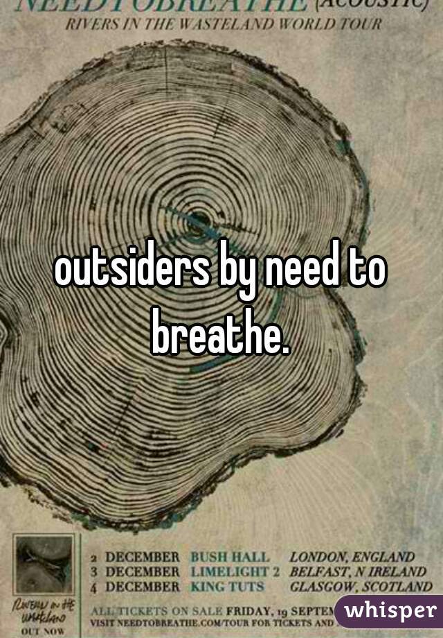 outsiders by need to breathe. 