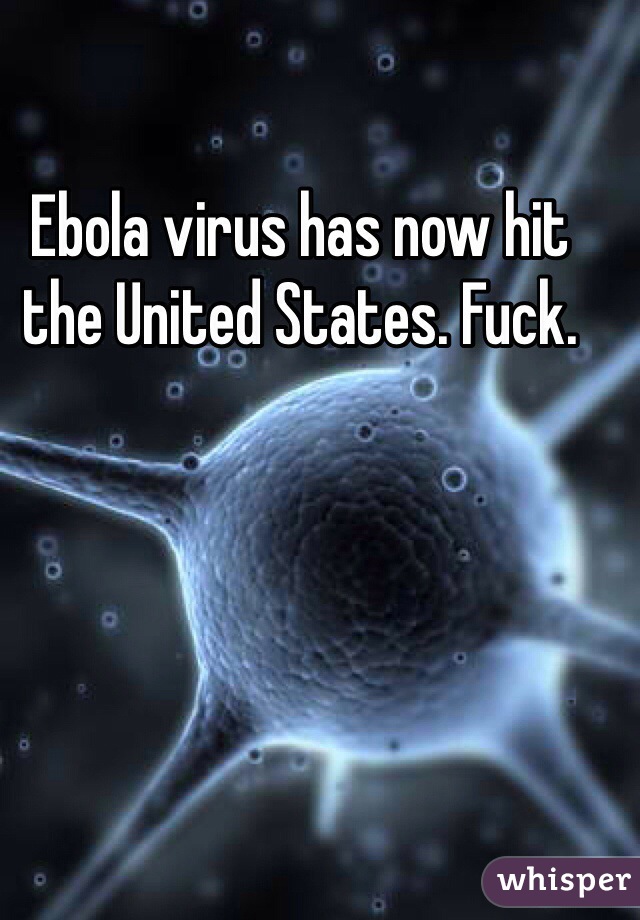Ebola virus has now hit the United States. Fuck.