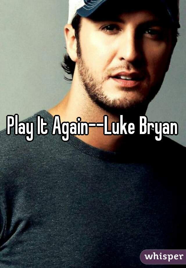 Play It Again--Luke Bryan