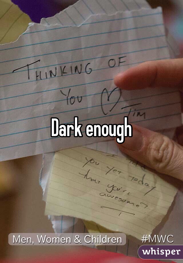 Dark enough