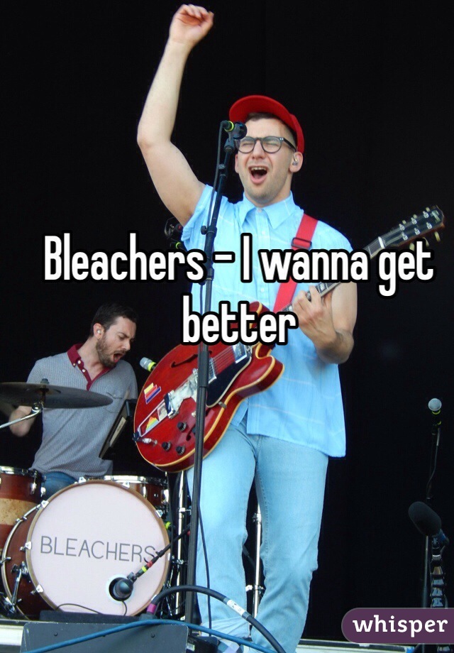 Bleachers - I wanna get better