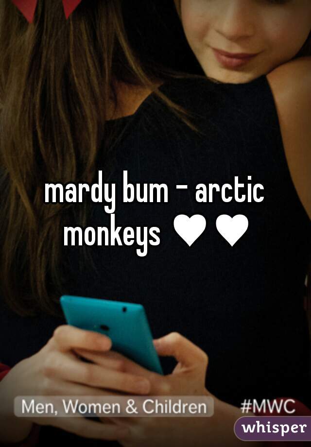 mardy bum - arctic monkeys ♥♥