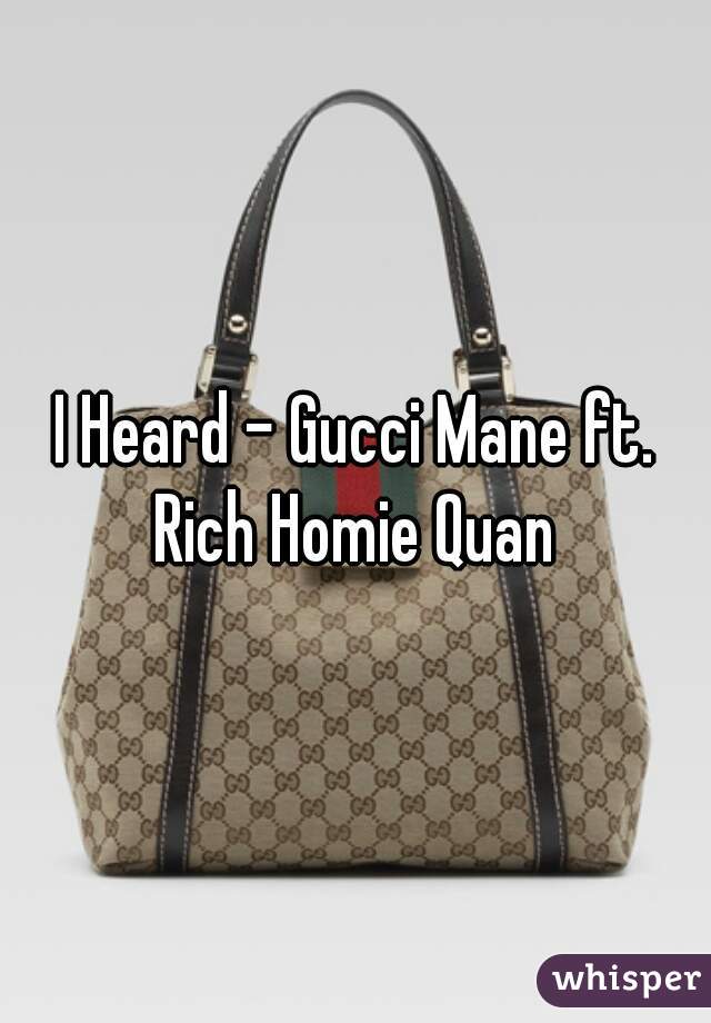 I Heard - Gucci Mane ft. Rich Homie Quan 