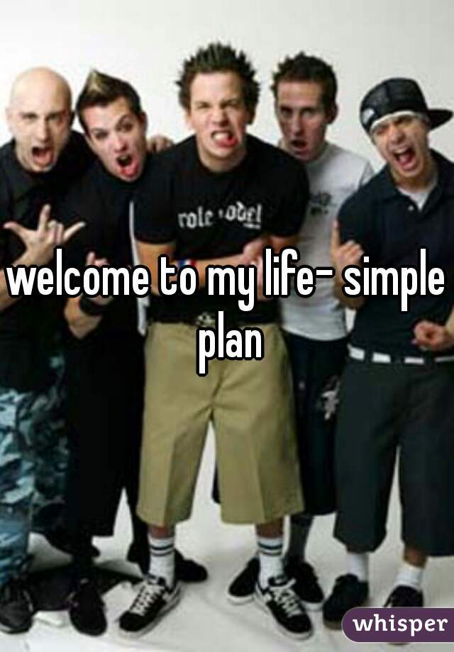 welcome to my life- simple plan