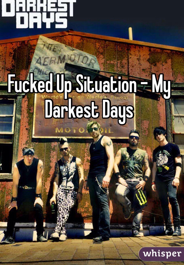 Fucked Up Situation - My Darkest Days 