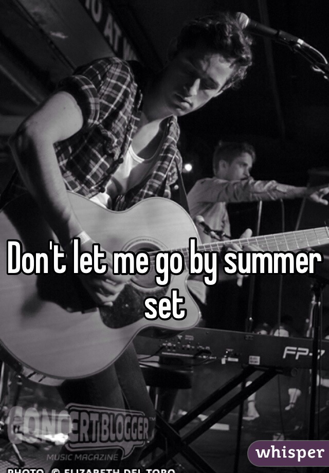 Don't let me go by summer set