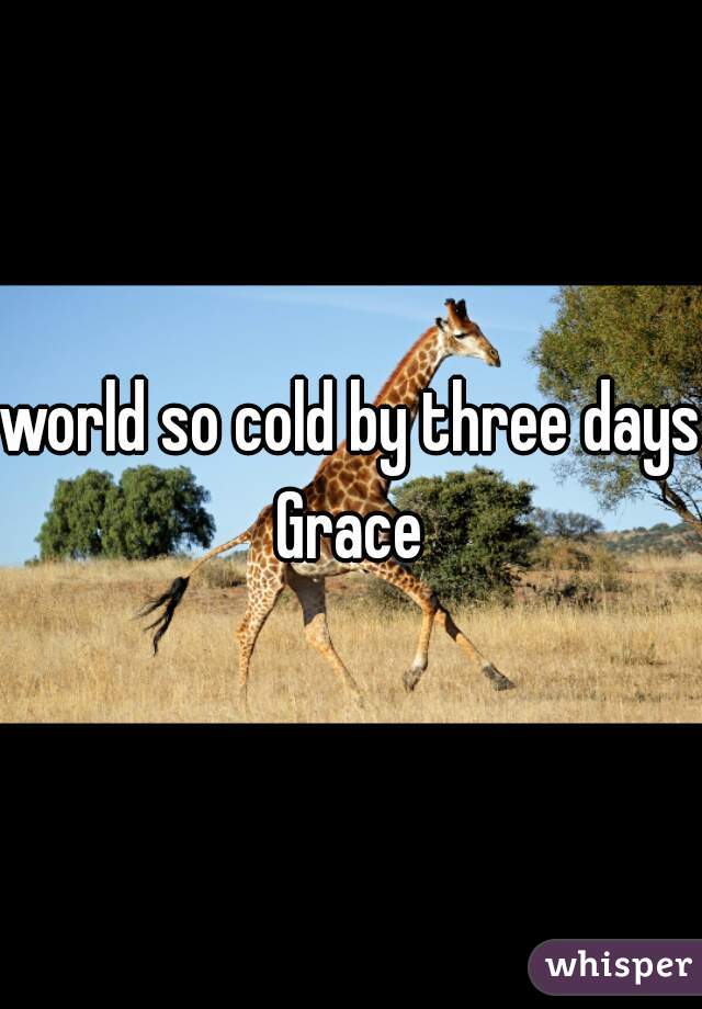 world so cold by three days Grace 