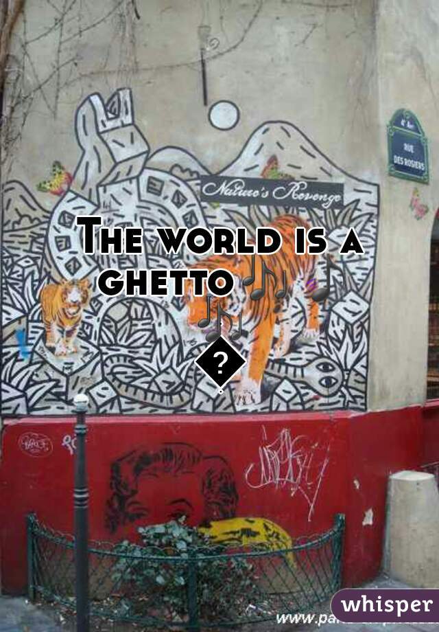 The world is a ghetto🎶🎵🎶🎵