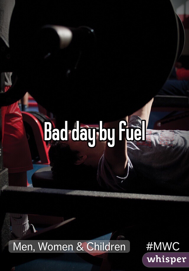 Bad day by fuel