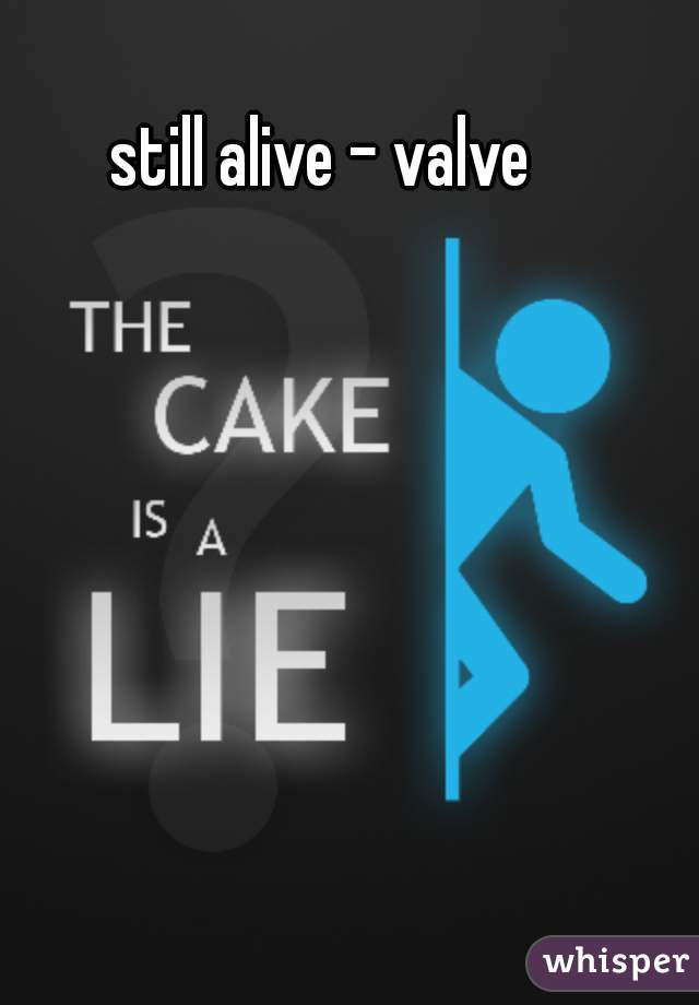 still alive - valve  