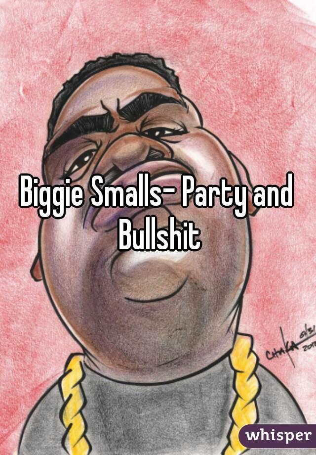 Biggie Smalls- Party and Bullshit