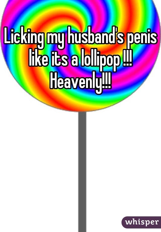 Licking my husband's penis like its a lollipop !!!
Heavenly!!!