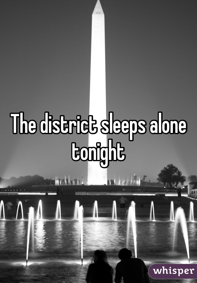 The district sleeps alone tonight 