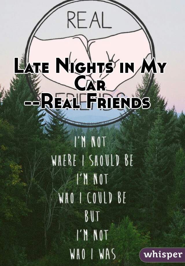 Late Nights in My Car 

--Real Friends 