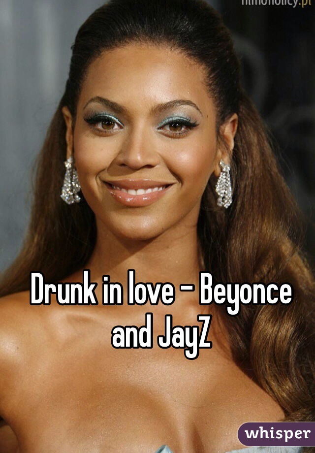 Drunk in love - Beyonce and JayZ