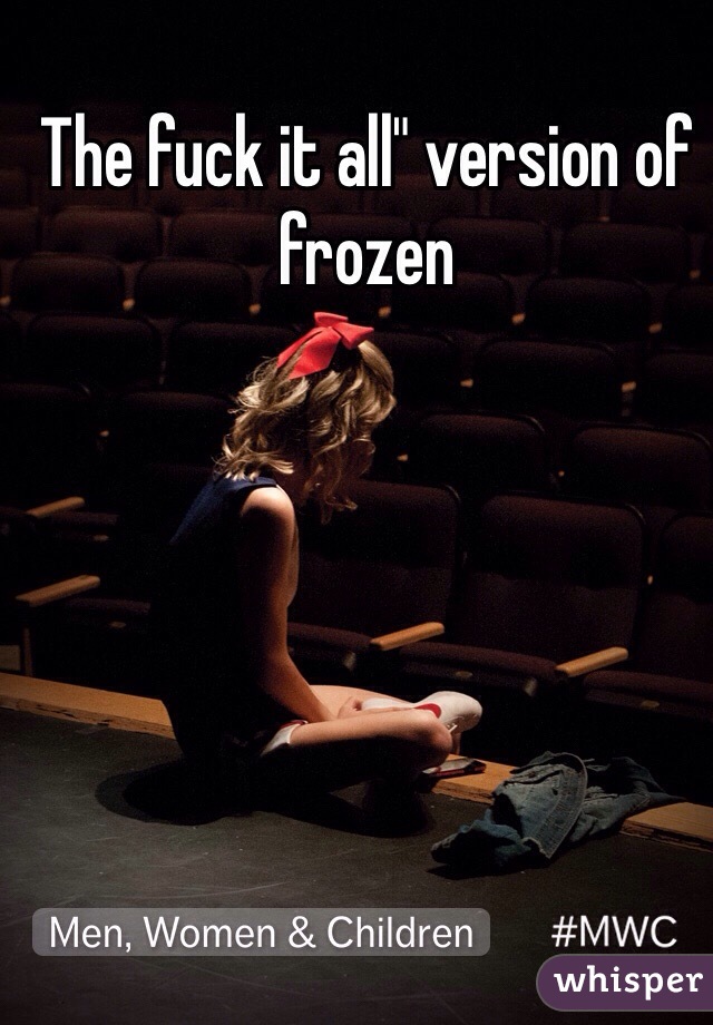 The fuck it all" version of frozen 