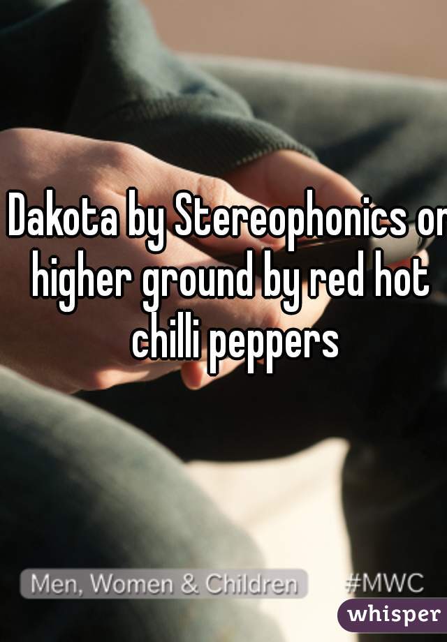 Dakota by Stereophonics or
higher ground by red hot chilli peppers