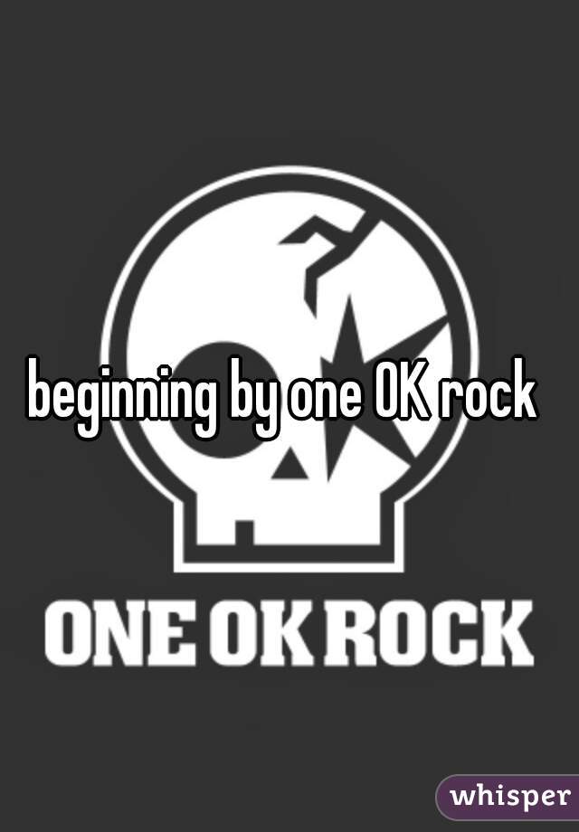 beginning by one OK rock 