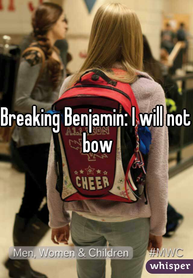 Breaking Benjamin: I will not bow