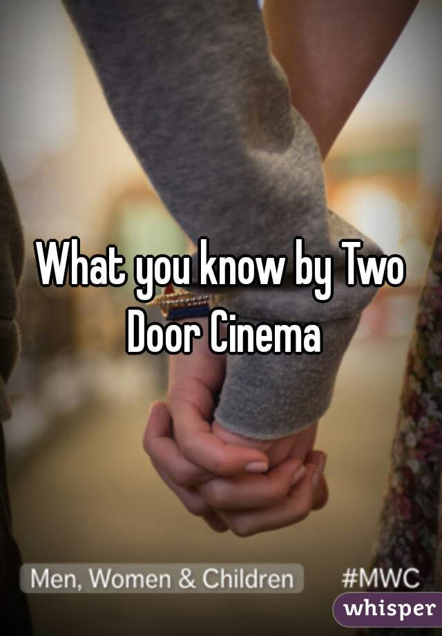 What you know by Two Door Cinema