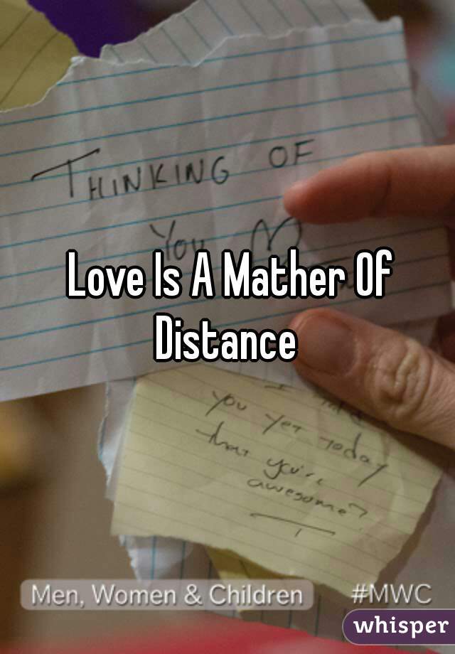  Love Is A Mather Of Distance 