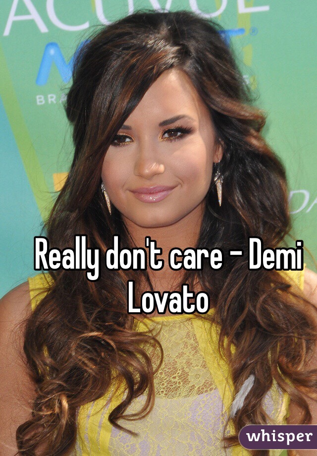 Really don't care - Demi Lovato 