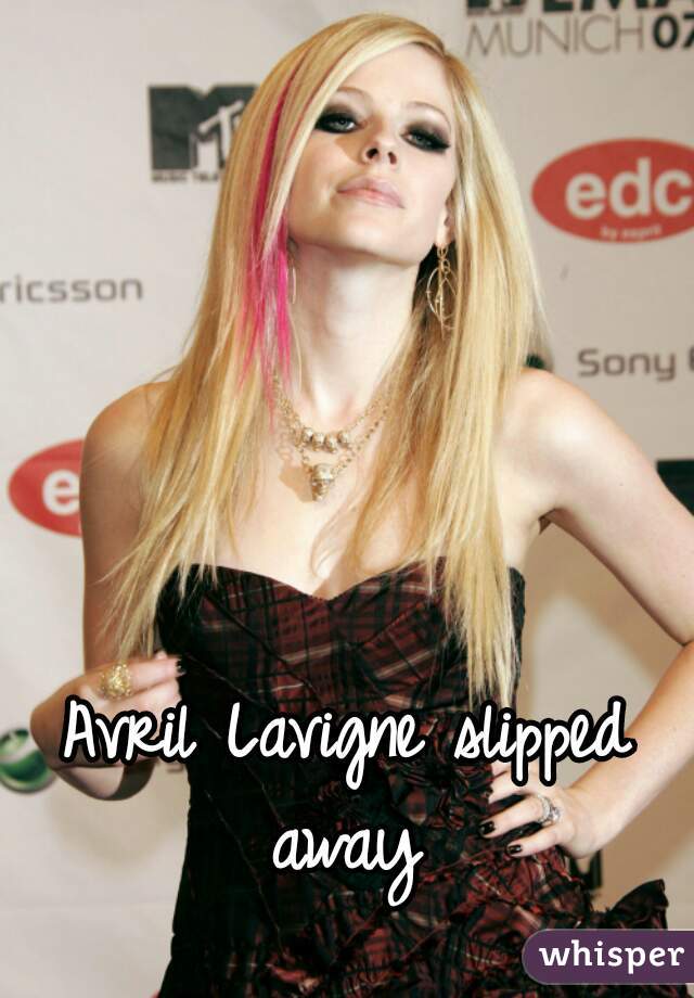 Avril Lavigne slipped away 