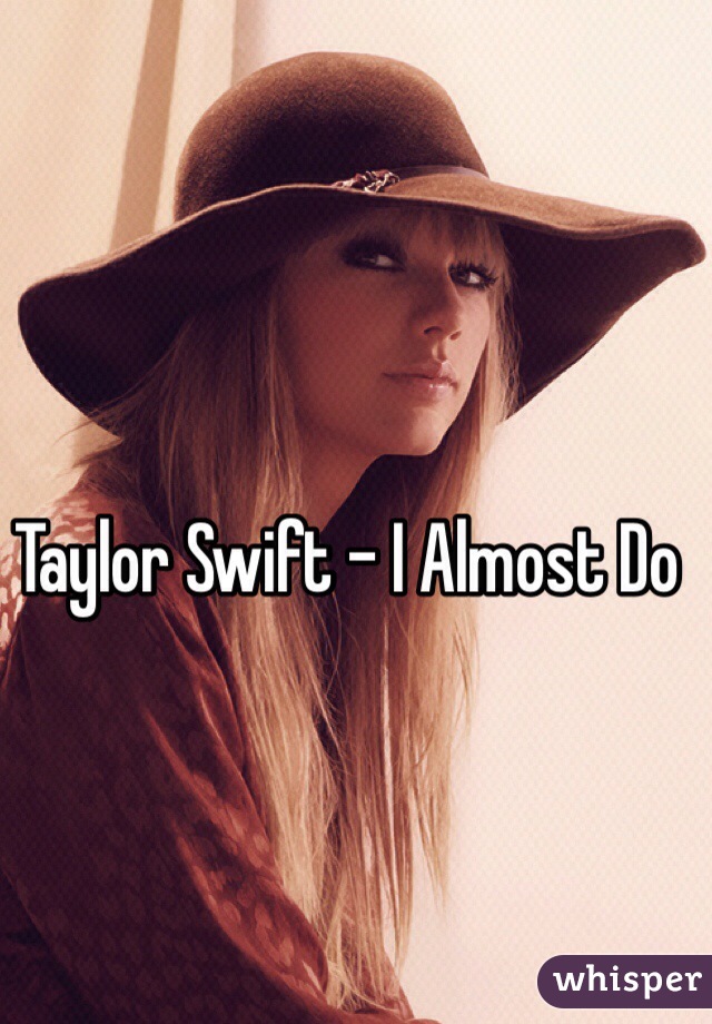 Taylor Swift - I Almost Do