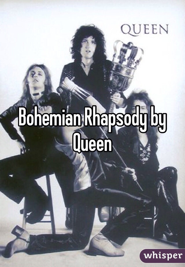 Bohemian Rhapsody by Queen 