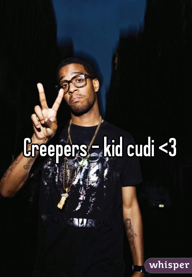 Creepers - kid cudi <3
