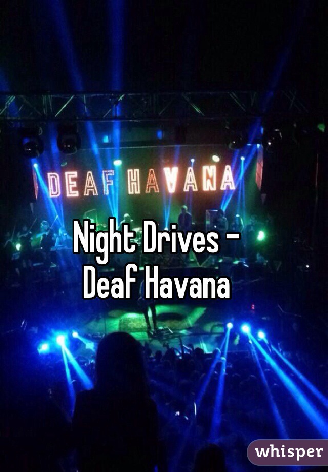 Night Drives -  
Deaf Havana 